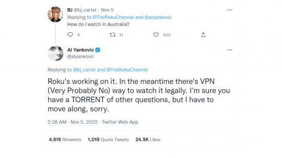 A tweet from Twitter user @bj_carter reads "How do I watch in Australia?" and a reply from @alyankovic says "Roku’s working on it. In the meantime there’s VPN (Very Probably No) way to watch it legally. I’m sure you have a TORRENT of other questions, but I have to move along, sorry."
